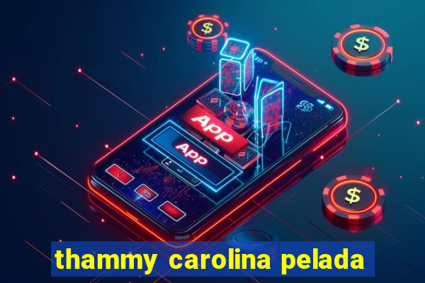 thammy carolina pelada